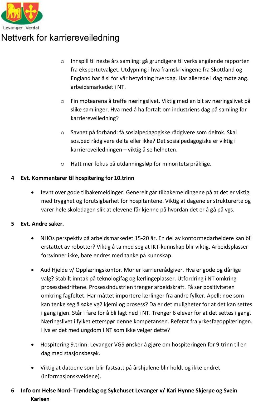 Viktig med en bit av næringslivet på slike samlinger. Hva med å ha frtalt m industriens dag på samling fr karriereveiledning? Savnet på frhånd: få ssialpedaggiske rådgivere sm deltk. Skal ss.