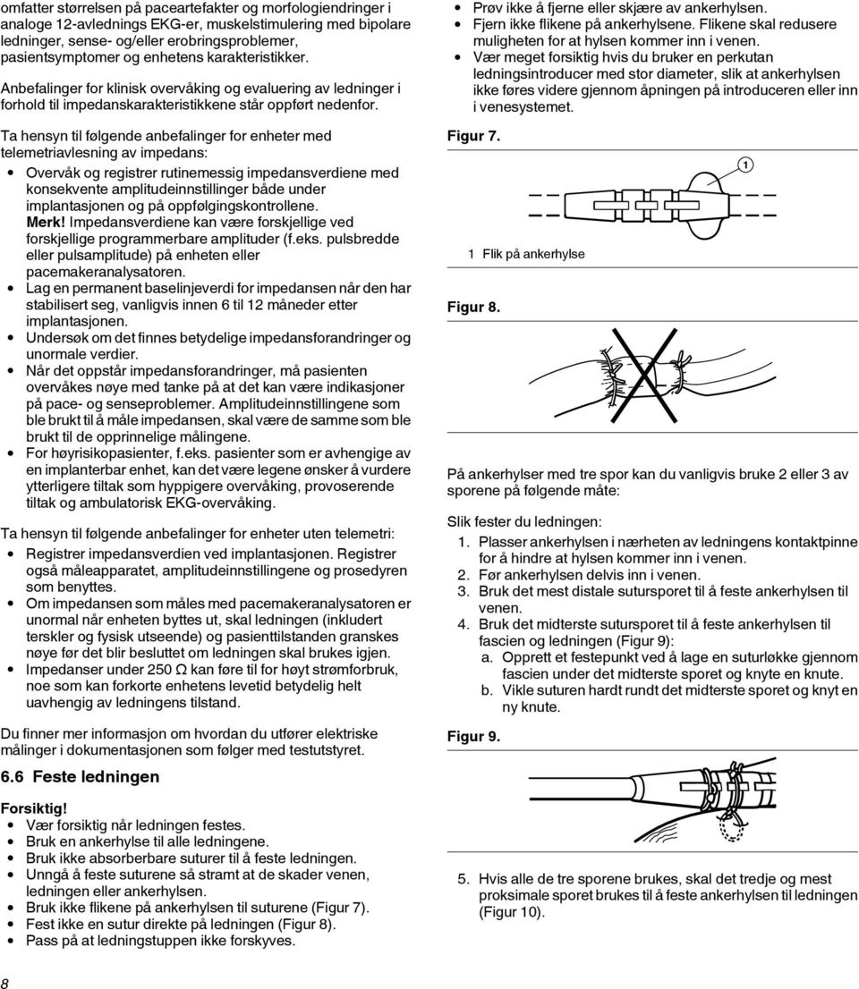 Fjern ikke flikene på ankerhylsene. Flikene skal redusere muligheten for at hylsen kommer inn i venen.