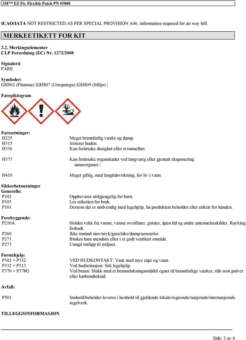 Førsthjlp: P302 + P352 P332 + P313 P370 + P378G Mgt brannfarlig væsk og damp. Irritrr hudn. Kan forårsak døsight llr svimmlht.