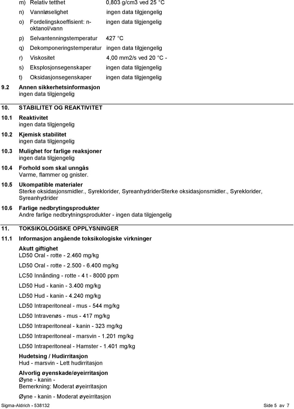 4 Forhold som skal unngås Varme, flammer og gnister. 10.5 Ukompatible materialer Sterke oksidasjonsmidler., Syreklorider, SyreanhydriderSterke oksidasjonsmidler., Syreklorider, Syreanhydrider 10.