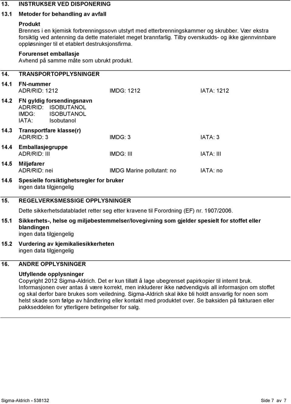 Forurenset emballasje Avhend på samme måte som ubrukt produkt. 14. TRANSPORTOPPLYSNINGER 14.1 FN-nummer ADR/RID: 1212 IMDG: 1212 IATA: 1212 14.