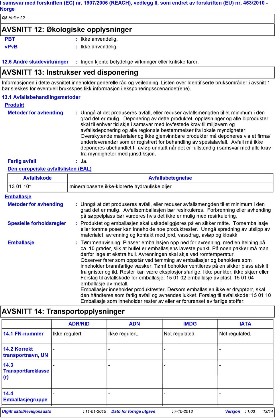 Listen over Identifiserte bruksområder i avsnitt 1 bør sjekkes for eventuell bruksspesifikk informasjon i eksponeringsscenarioet(ene). 13.