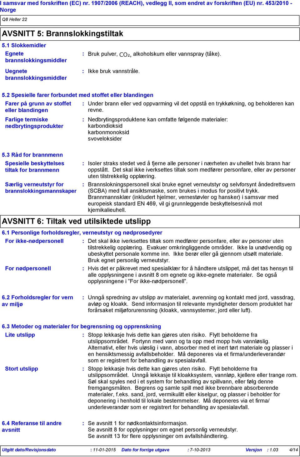 2 Spesielle farer forbundet med stoffet eller blandingen Farer på grunn av stoffet eller blandingen Farlige termiske nedbrytingsprodukter Under brann eller ved oppvarming vil det oppstå en