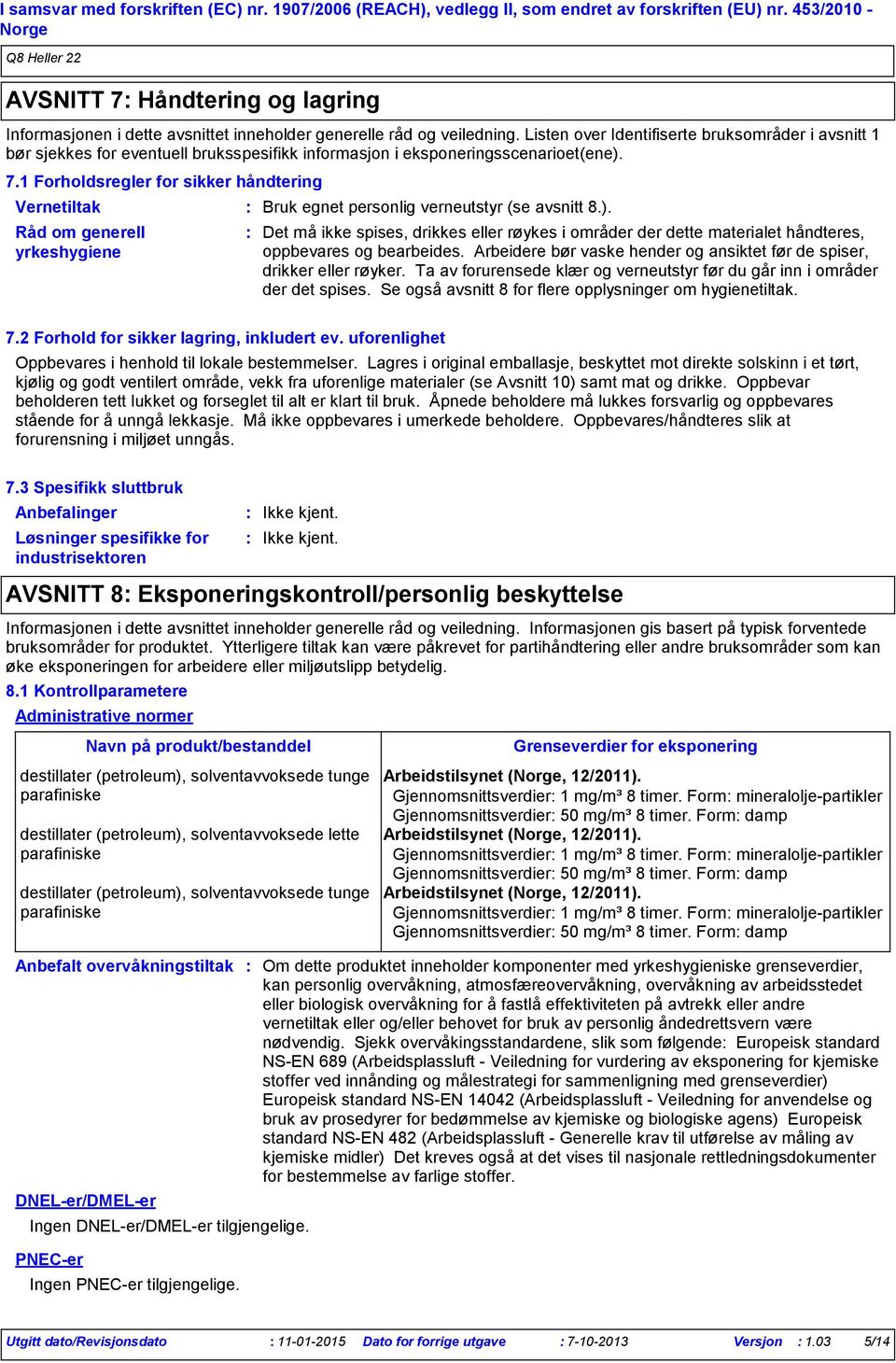 Listen over Identifiserte bruksområder i avsnitt 1 bør sjekkes for eventuell bruksspesifikk informasjon i eksponeringsscenarioet(ene). 7.