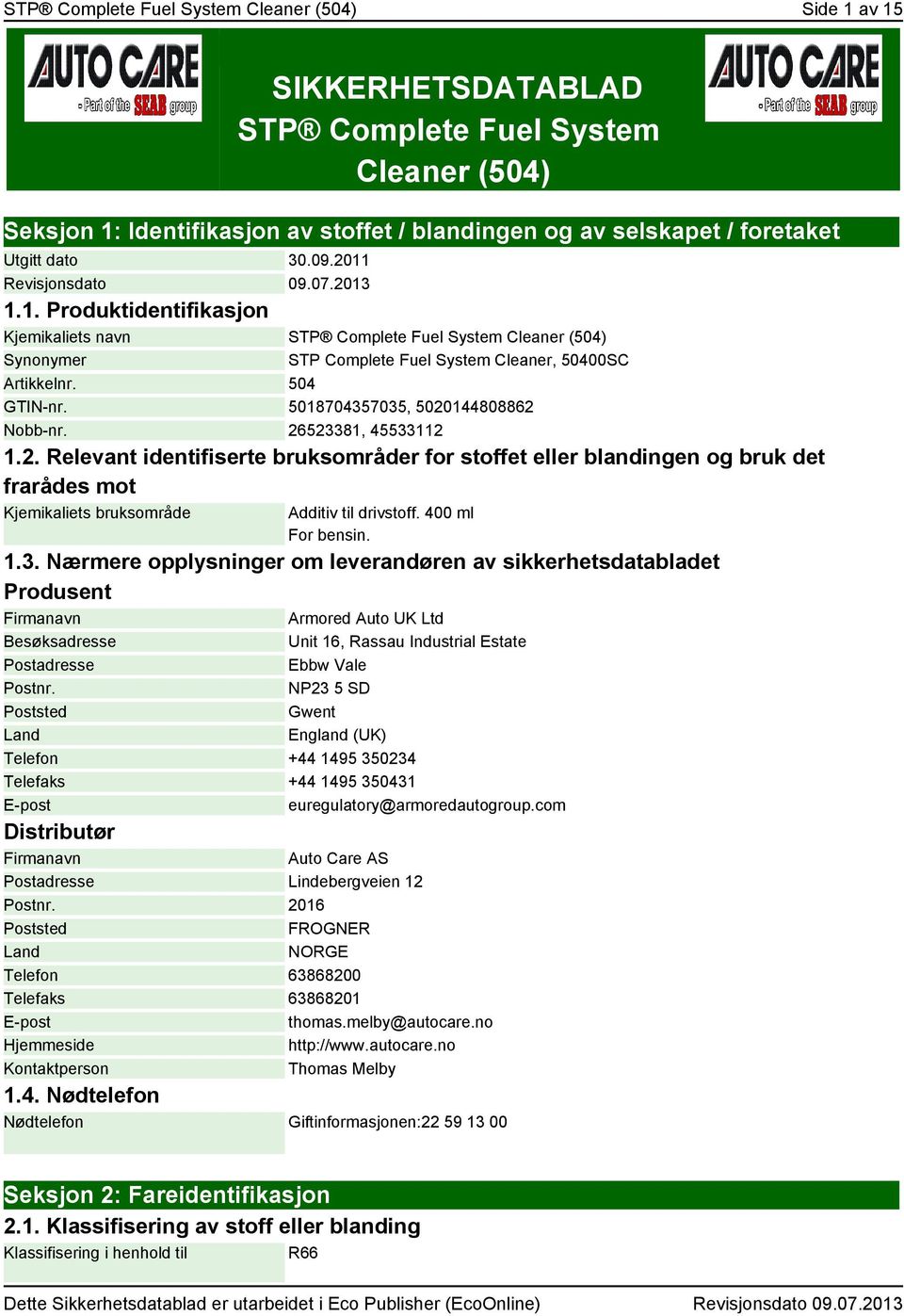 5018704357035, 5020144808862 Nobb-nr. 26523381, 45533112 1.2. Relevant identifiserte bruksområder for stoffet eller blandingen og bruk det frarådes mot Kjemikaliets bruksområde Additiv til drivstoff.