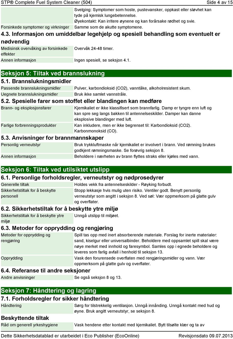 Informasjon om umiddelbar legehjelp og spesiell behandling som eventuelt er nødvendig Medisinsk overvåking av forsinkede Overvåk 24-48 timer. effekter Annen informasjon Ingen spesiell, se seksjon 4.1.