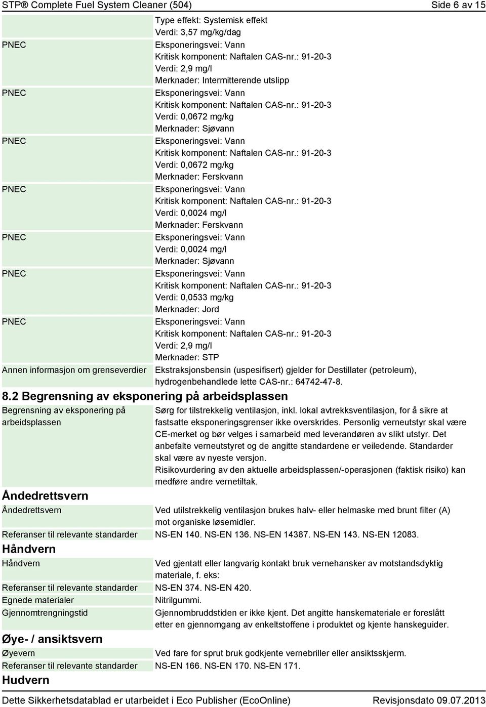 Verdi: 0,0024 mg/l Merknader: Ferskvann Eksponeringsvei: Vann Verdi: 0,0024 mg/l Merknader: Sjøvann Eksponeringsvei: Vann Verdi: 0,0533 mg/kg Merknader: Jord Eksponeringsvei: Vann Verdi: 2,9 mg/l