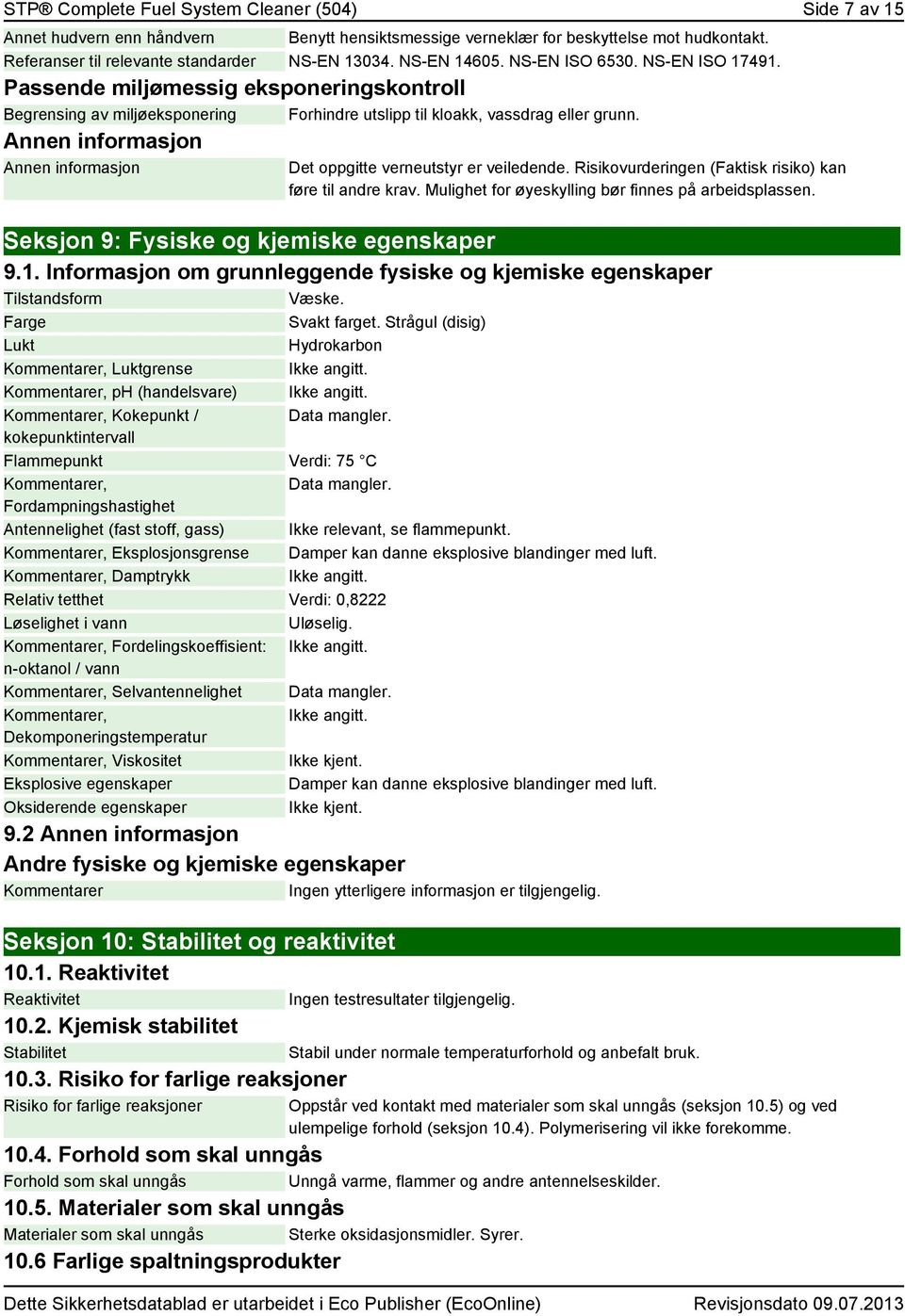 Annen informasjon Annen informasjon Det oppgitte verneutstyr er veiledende. Risikovurderingen (Faktisk risiko) kan føre til andre krav. Mulighet for øyeskylling bør finnes på arbeidsplassen.