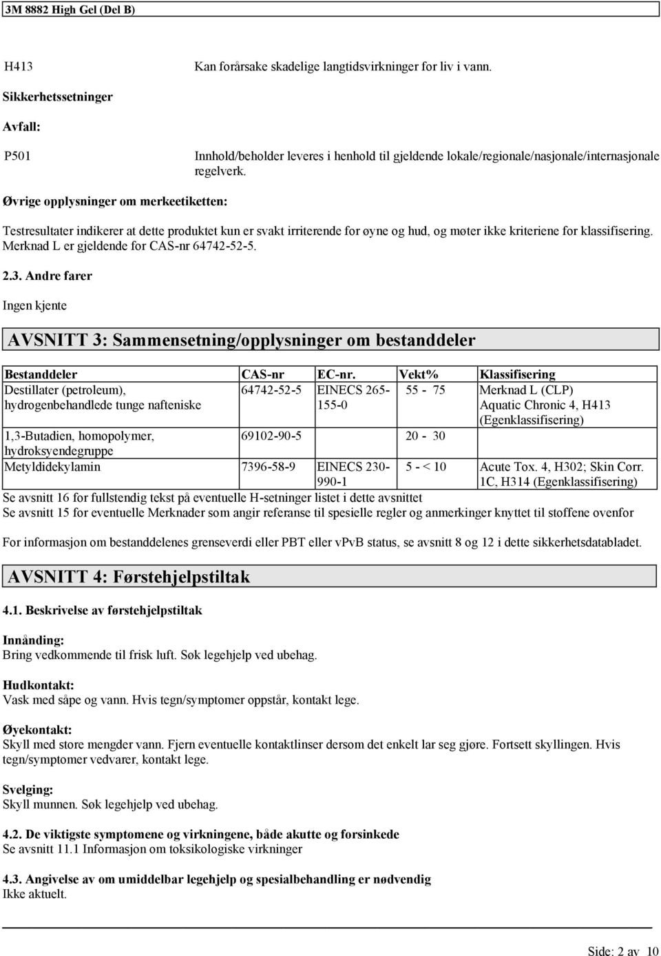 Øvrige opplysninger om merkeetiketten: Testresultater indikerer at dette produktet kun er svakt irriterende for øyne og hud, og møter ikke kriteriene for. Merknad L er gjeldende for CAS-nr 64742-52-5.