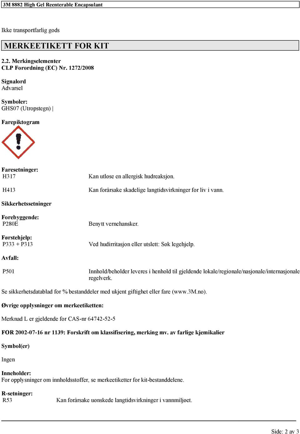 Sikkerhetssetninger Forebyggende: P280E Førstehjelp: P333 + P313 Benytt vernehansker. Ved hudirritasjon eller utslett: Søk legehjelp.