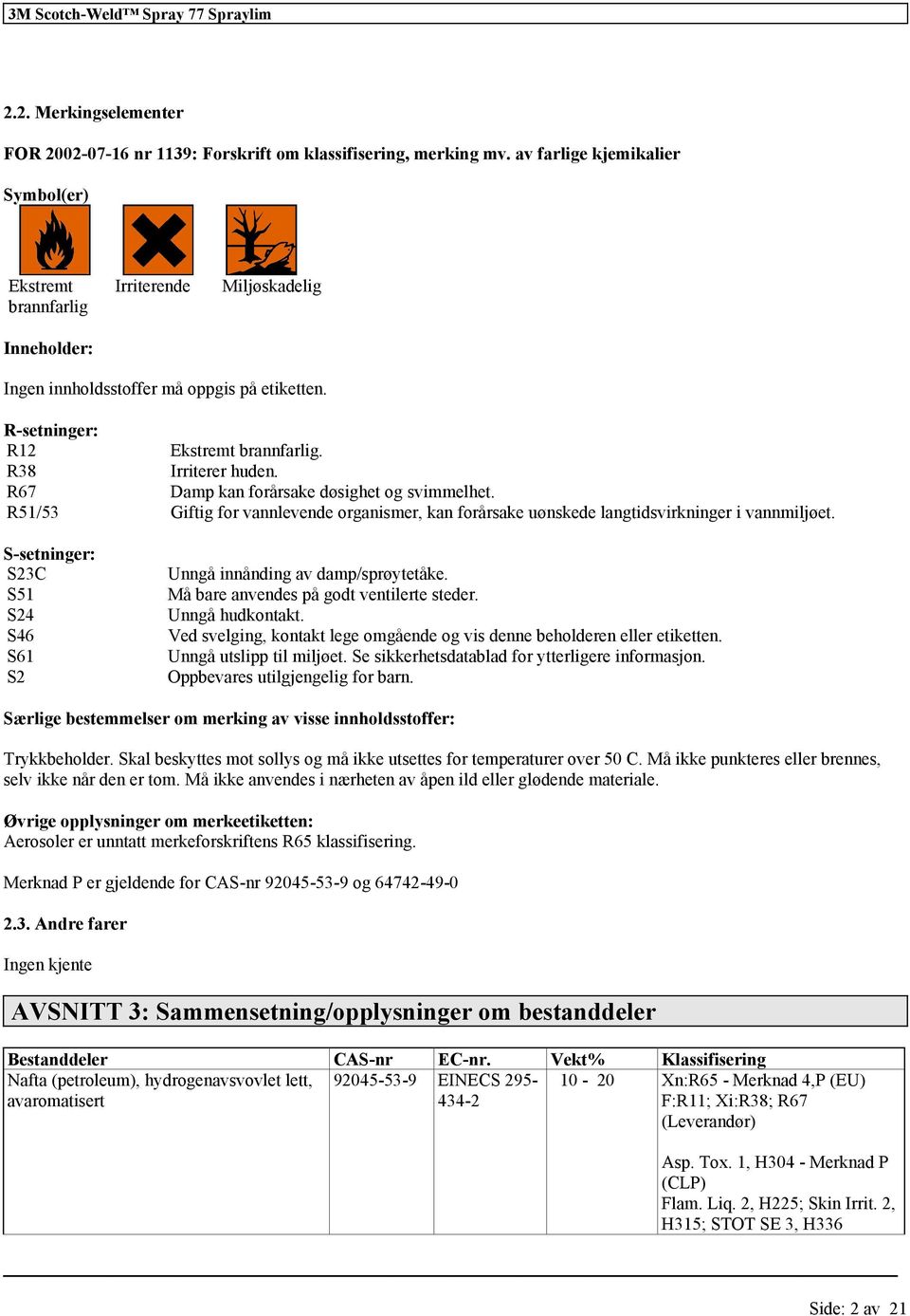 R67 Damp kan årsake døsighet og svimmelhet. R51/53 Giftig vannlevende organismer, kan årsake uønskede langtidsvirkninger i vannmiljøet.