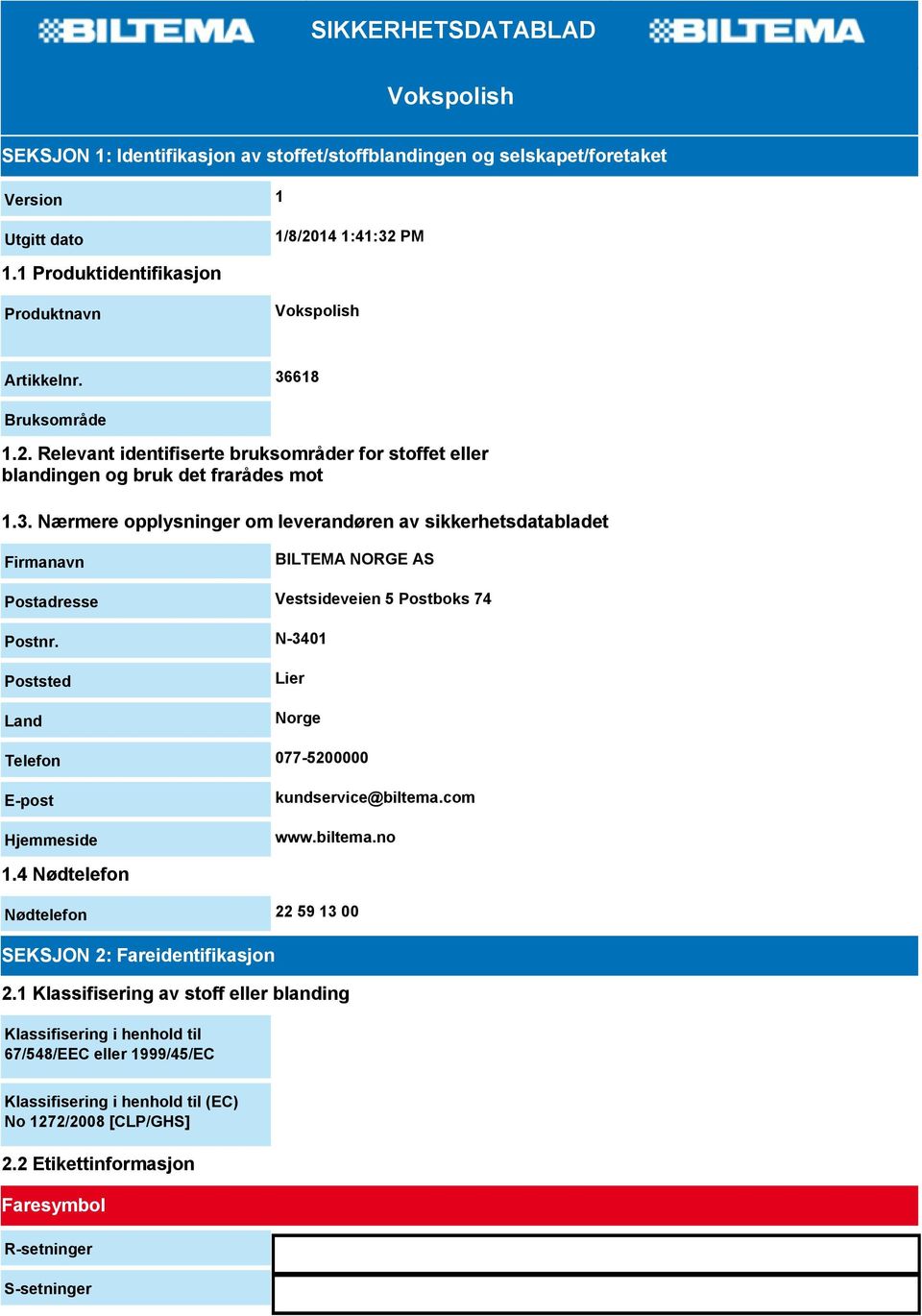 N-3401 Poststed Land Lier Norge Telefon 077-5200000 E-post Hjemmeside kundservice@biltema.com www.biltema.no 1.4 Nødtelefon Nødtelefon 22 59 13 00 SEKSJON 2: Fareidentifikasjon 2.