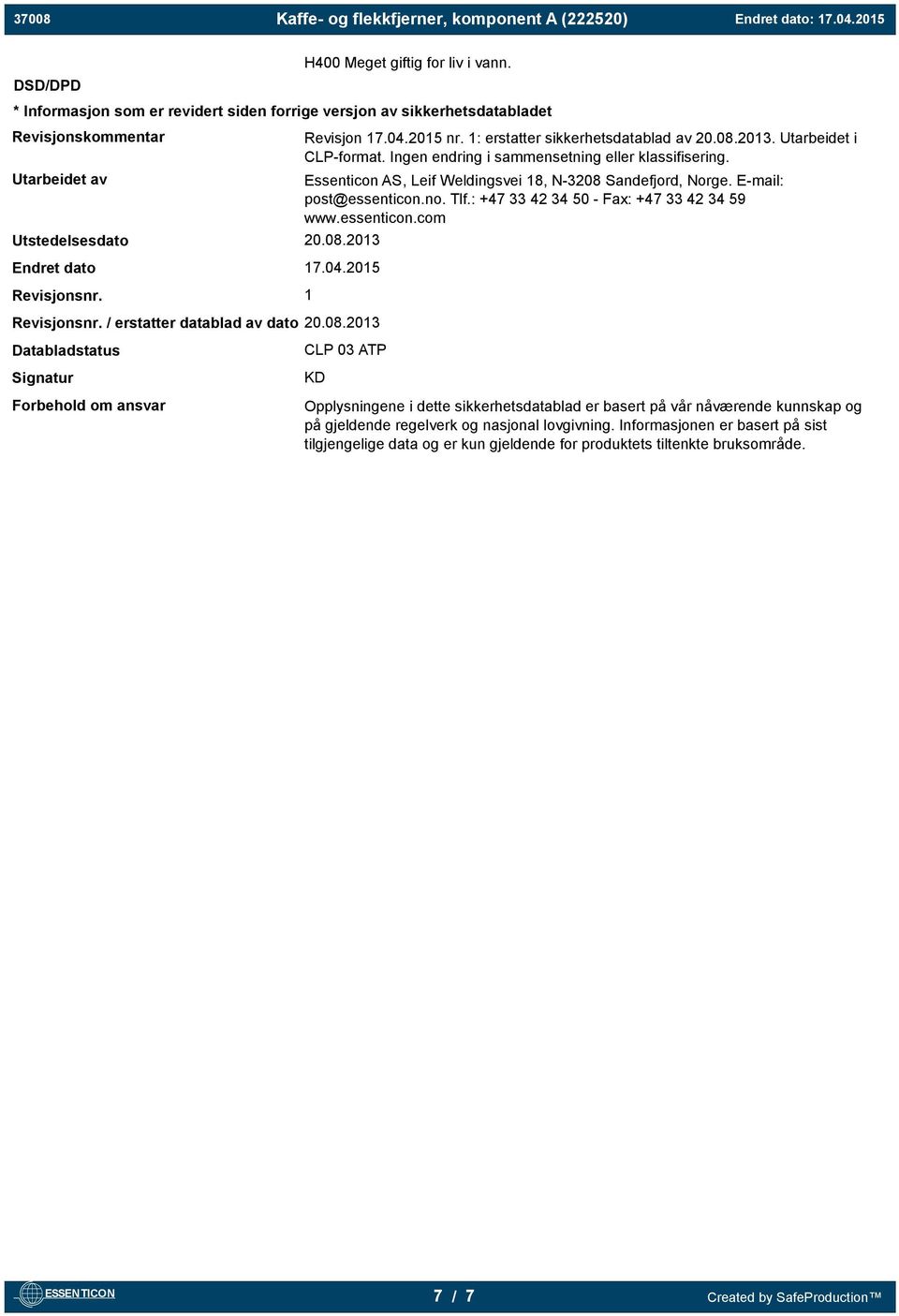 Ingen endring i sammensetning eller klassifisering. Essenticon AS, Leif Weldingsvei 18, N-3208 Sandefjord, Norge. E-mail: post@essenticon.no. Tlf.: +47 33 42 34 50 - Fax: +47 33 42 34 59 www.