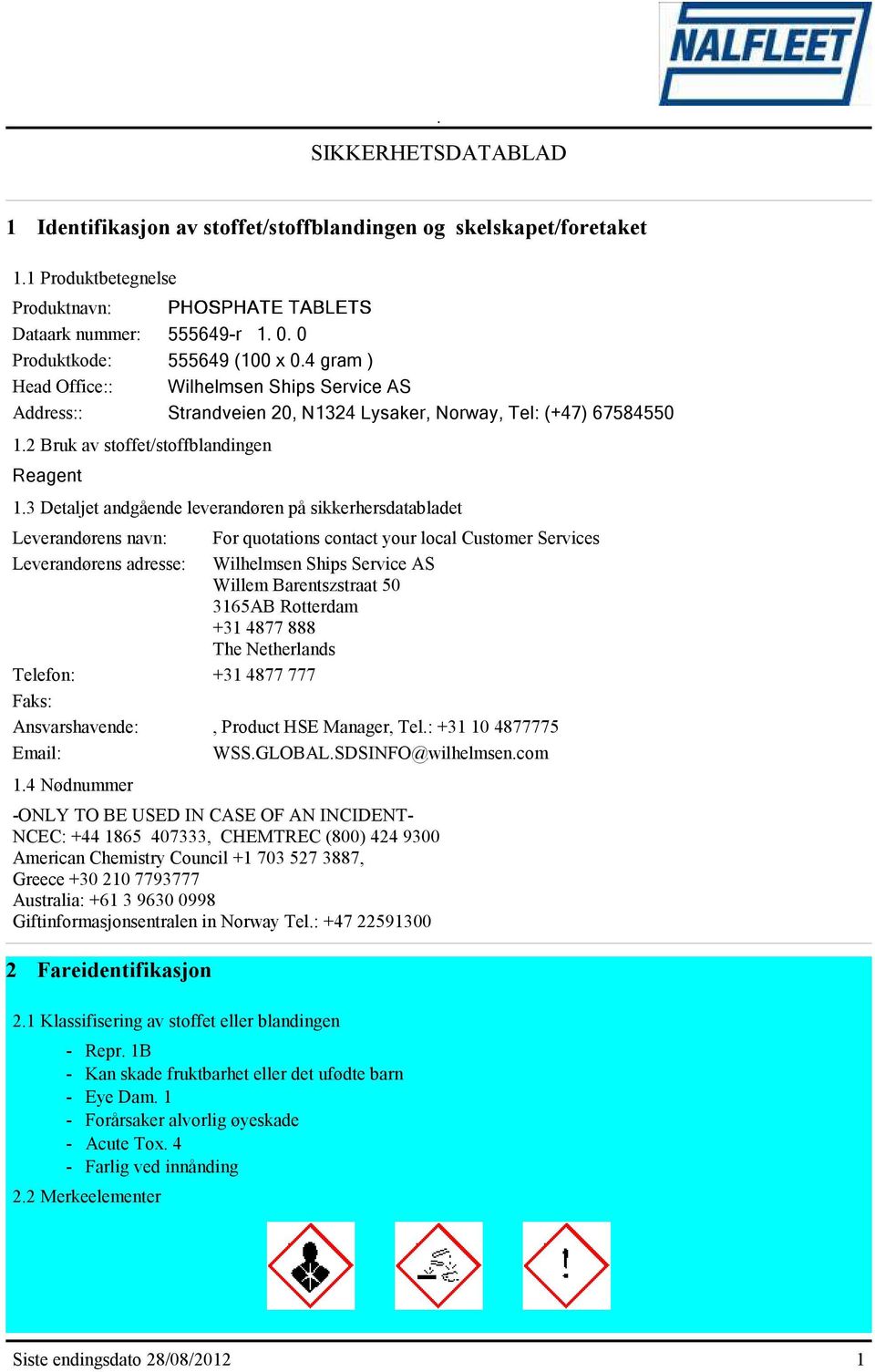 3 Detaljet andgående leverandøren på sikkerhersdatabladet Leverandørens navn: Leverandørens adresse: For quotations contact your local Customer Services Wilhelmsen Ships Service AS Willem