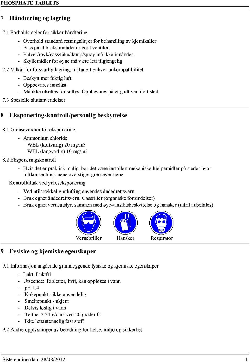 - Skyllemidler for øyne må være lett tilgjengelig 7.2 Vilkår for forsvarlig lagring, inkludert enhver unkompatibilitet - Beskytt mot fuktig luft - Oppbevares innelåst. - Må ikke utsettes for sollys.