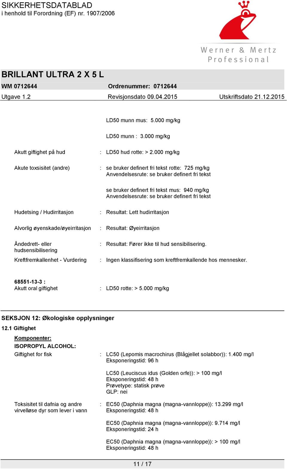 definert fri tekst Hudetsing / Hudirritasjon : Resultat: Lett hudirritasjon Alvorlig øyenskade/øyeirritasjon : Resultat: Øyeirritasjon Åndedrett- eller hudsensibilisering Kreftfremkallenhet -