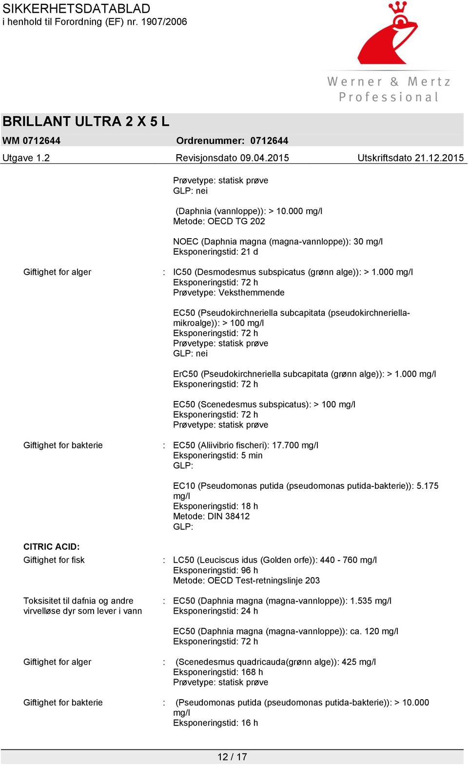 000 mg/l Eksponeringstid: 72 h Prøvetype: Veksthemmende EC50 (Pseudokirchneriella subcapitata (pseudokirchneriellamikroalge)): > 100 mg/l Eksponeringstid: 72 h Prøvetype: statisk prøve GLP: nei ErC50