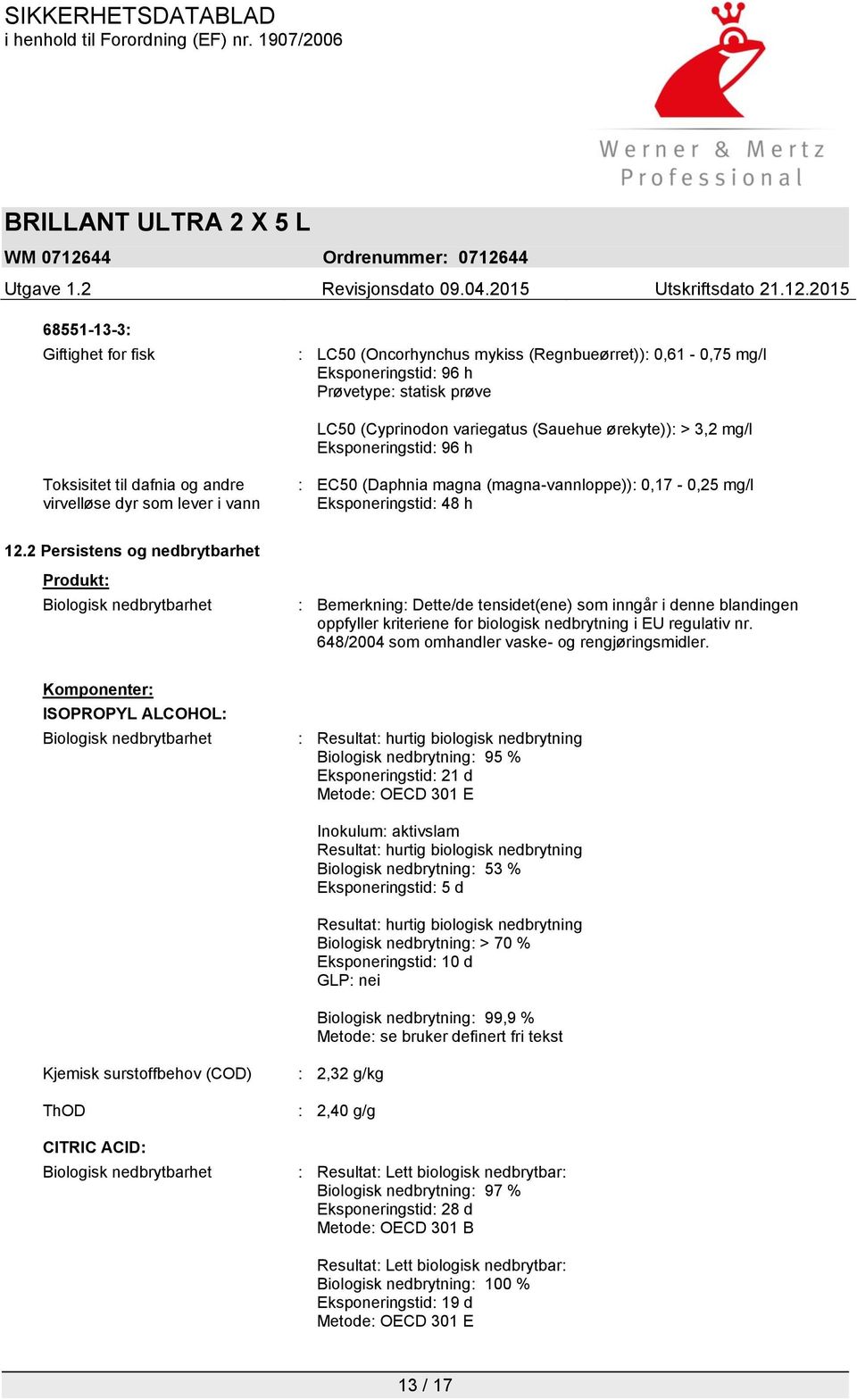 2 Persistens og nedbrytbarhet Produkt: Biologisk nedbrytbarhet : Bemerkning: Dette/de tensidet(ene) som inngår i denne blandingen oppfyller kriteriene for biologisk nedbrytning i EU regulativ nr.