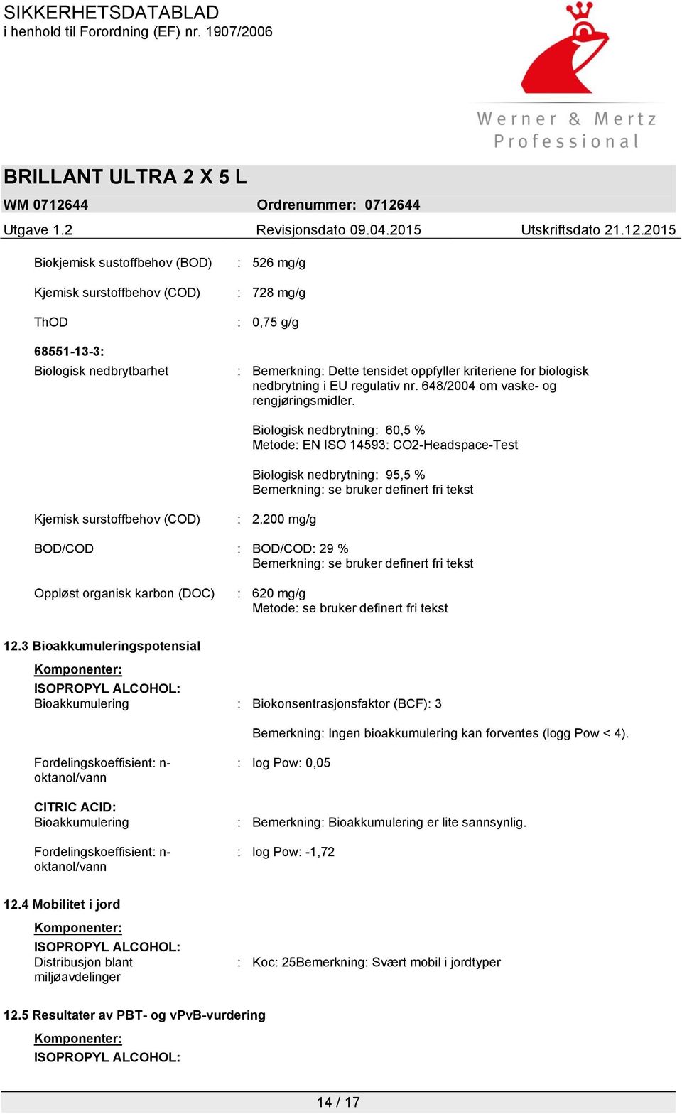 Biologisk nedbrytning: 60,5 % Metode: EN ISO 14593: CO2-Headspace-Test Biologisk nedbrytning: 95,5 % Bemerkning: se bruker definert fri tekst Kjemisk surstoffbehov (COD) : 2.