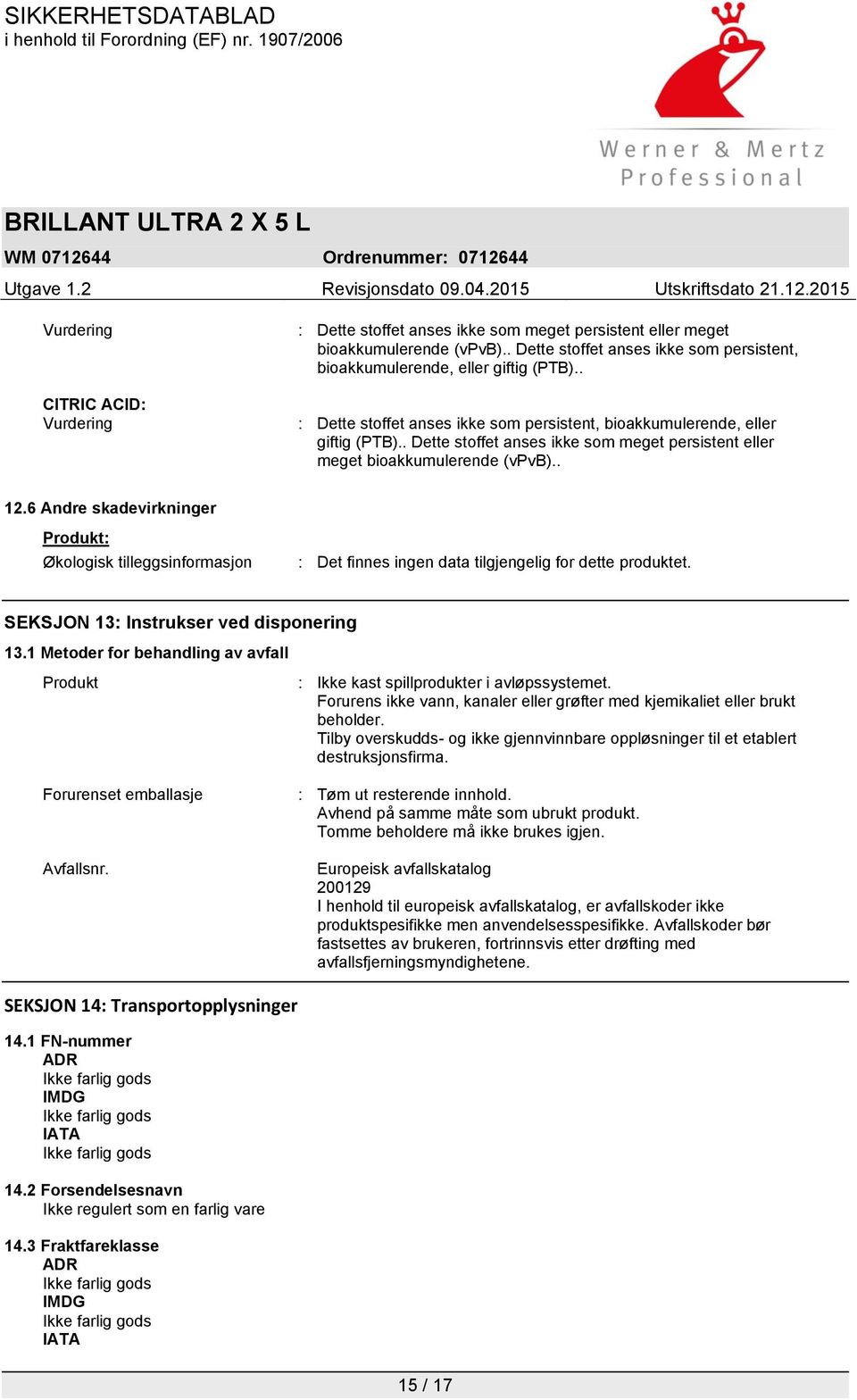 6 Andre skadevirkninger Produkt: Økologisk tilleggsinformasjon : Det finnes ingen data tilgjengelig for dette produktet. SEKSJON 13: Instrukser ved disponering 13.