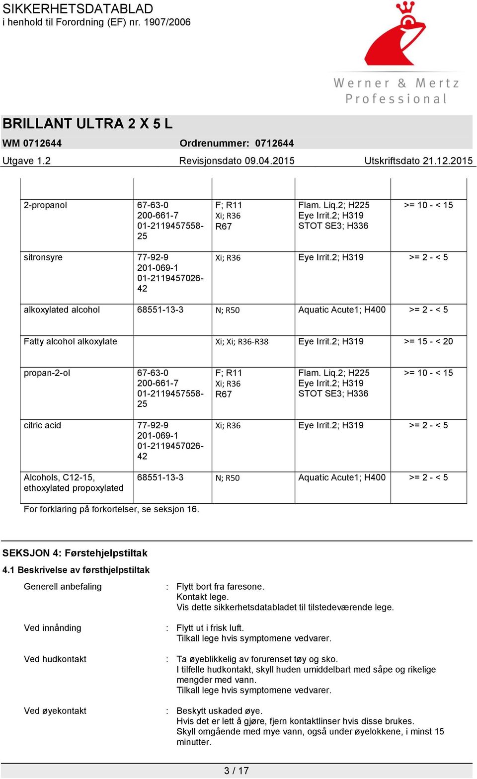 2; H319 >= 15 - < 20 propan-2-ol 67-63-0 200-661-7 01-2119457558- 25 F; R11 Xi; R36 R67 Flam. Liq.2; H225 Eye Irrit.
