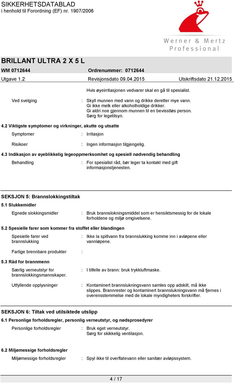 2 Viktigste symptomer og virkninger, akutte og utsatte Symptomer : Irritasjon Risikoer : Ingen informasjon tilgjengelig. 4.