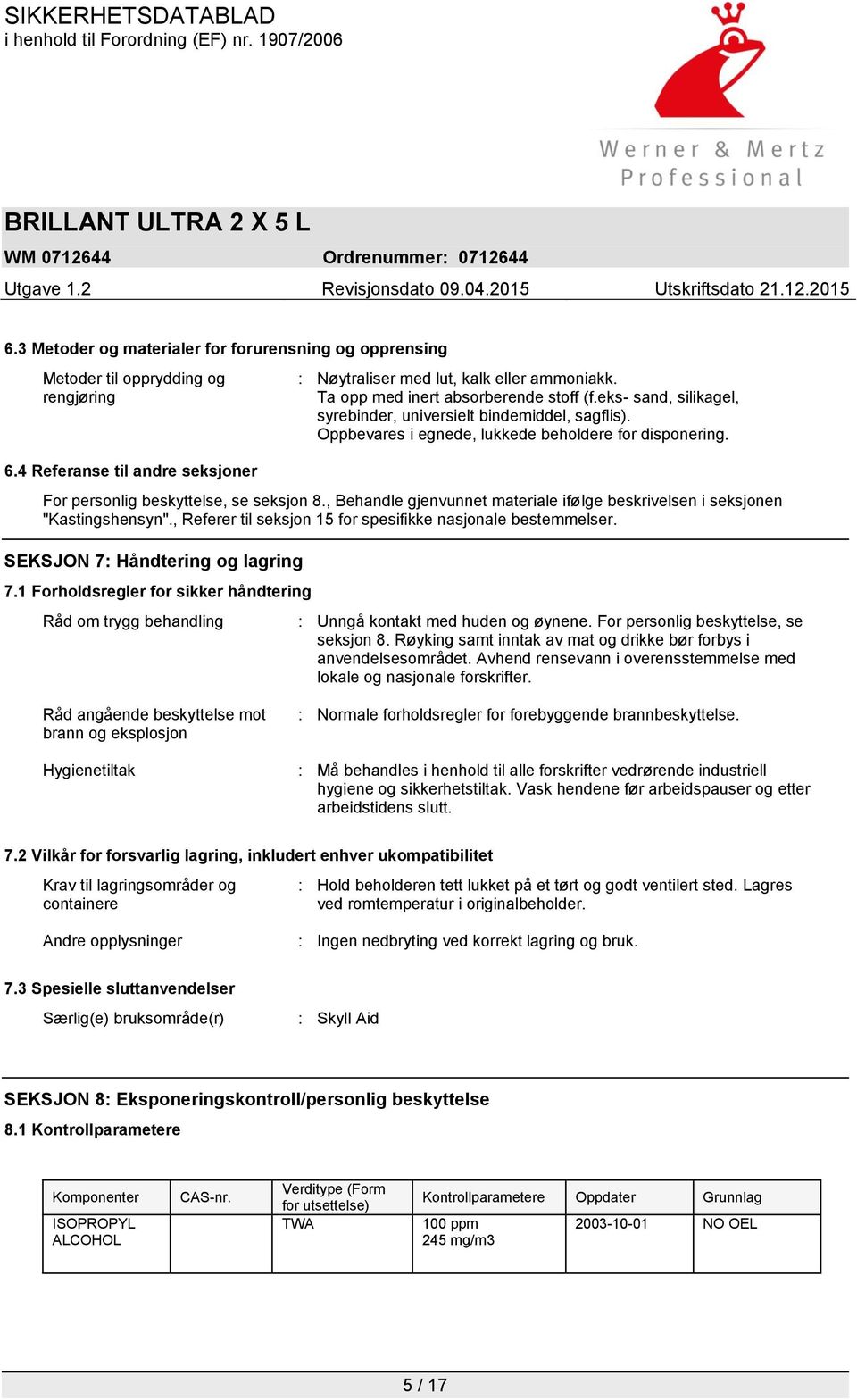 For personlig beskyttelse, se seksjon 8., Behandle gjenvunnet materiale ifølge beskrivelsen i seksjonen "Kastingshensyn"., Referer til seksjon 15 for spesifikke nasjonale bestemmelser.