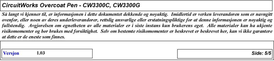 denne informasjonen er nøyaktig og fullstendig. Avgjørelsen om egnetheten av alle materialer er i siste instans kun brukerens eget.