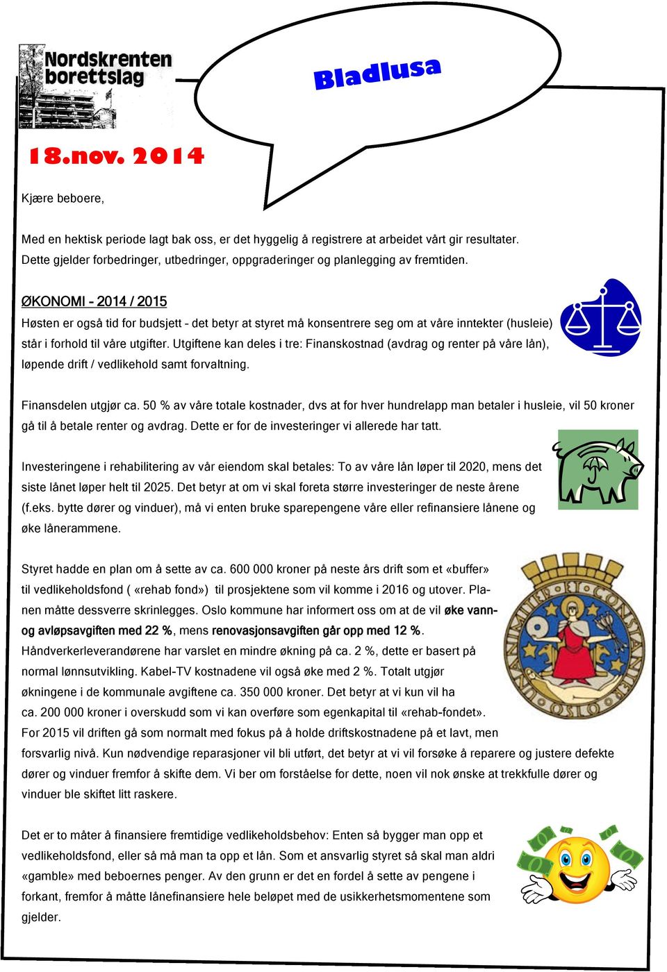 ØKONOMI - 2014 / 2015 Høsten er også tid for budsjett det betyr at styret må konsentrere seg om at våre inntekter (husleie) står i forhold til våre utgifter.