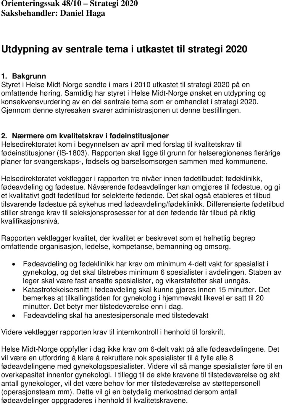 Samtidig har styret i Helse Midt-Norge ønsket en utdypning og konsekvensvurdering av en del sentrale tema som er omhandlet i strategi 2020.