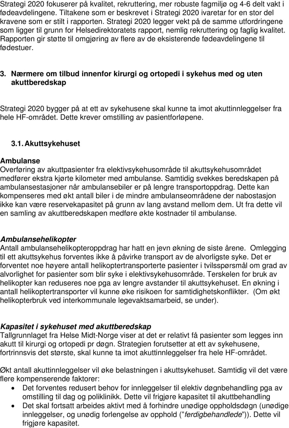 Strategi 2020 legger vekt på de samme utfordringene som ligger til grunn for Helsedirektoratets rapport, nemlig rekruttering og faglig kvalitet.