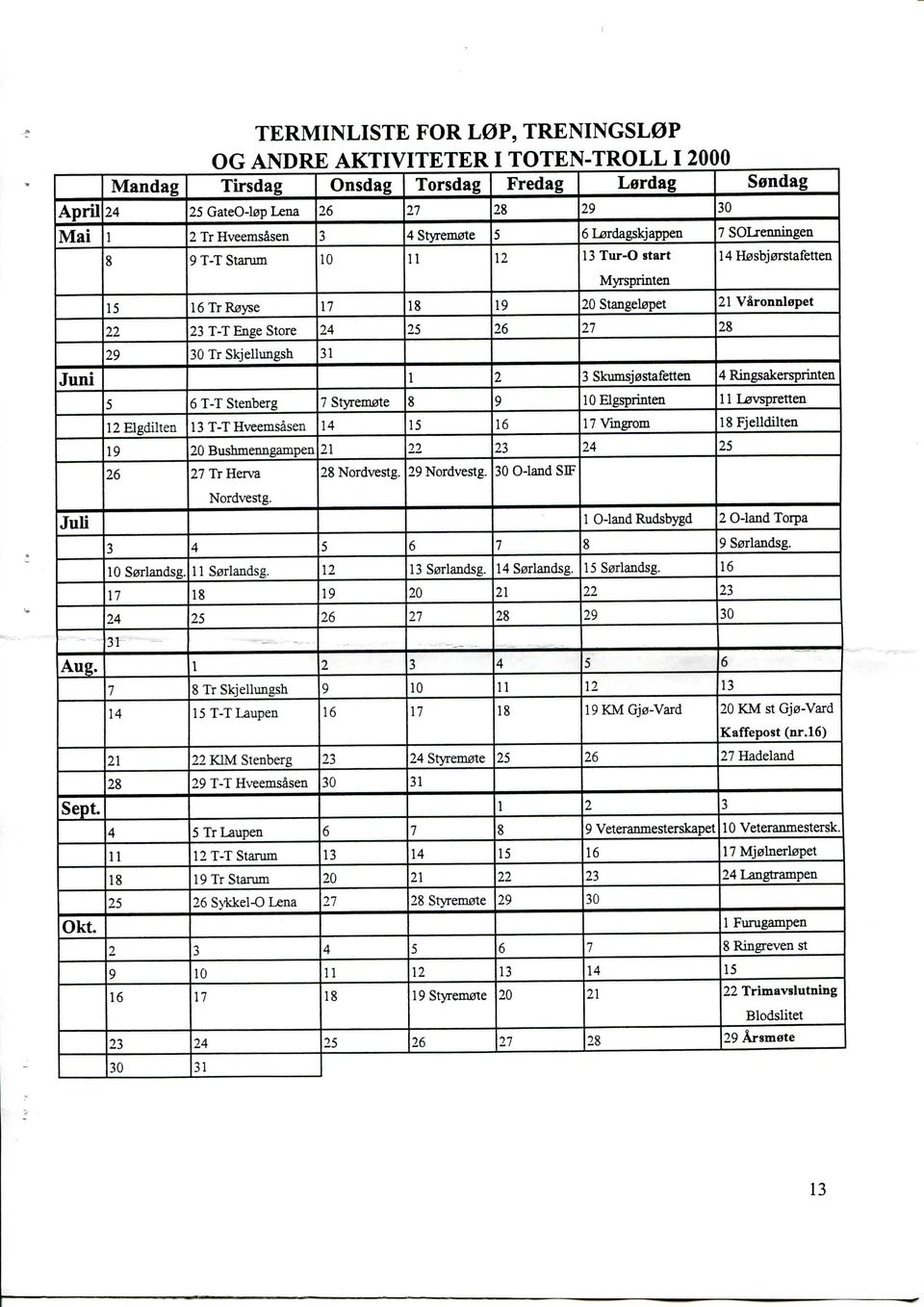 28 29 30 Tr Skjellungsh 31 Juni 1 2 3 SkumsJBStafetten 4 Ringsakersprinten 5 6 T-T Stenberg 7 Styremate 8 9 loelgsprinten 11 Lavspretten 12Elgdilten 13 T-T Hveemsasen 14 15 16 17 Vmgrom 18Fjelldilten