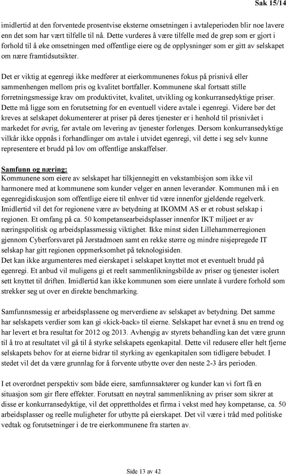 Det er viktig at egenregi ikke medfører at eierkommunenes fokus på prisnivå eller sammenhengen mellom pris og kvalitet bortfaller.