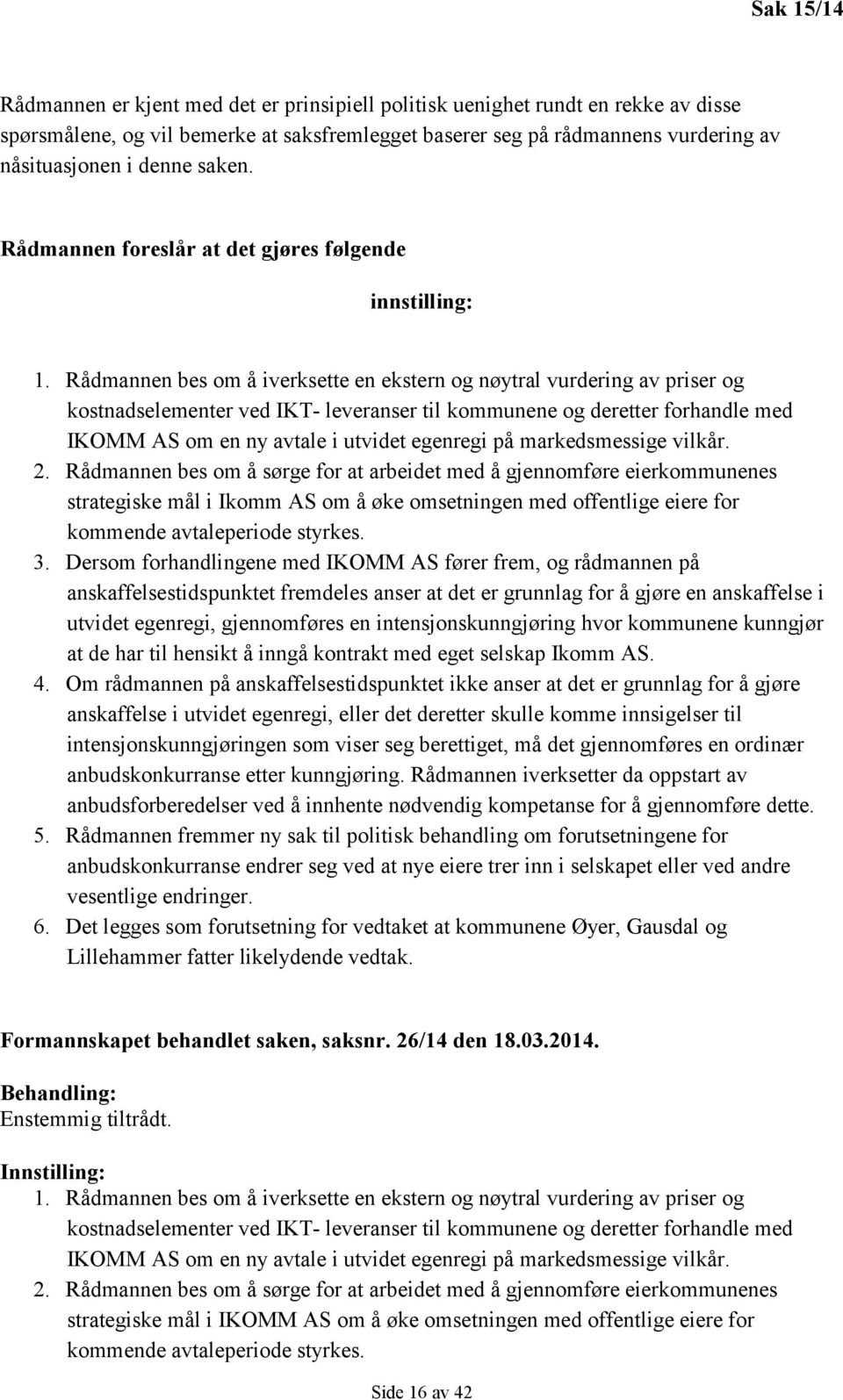 Rådmannen bes om å iverksette en ekstern og nøytral vurdering av priser og kostnadselementer ved IKT- leveranser til kommunene og deretter forhandle med IKOMM AS om en ny avtale i utvidet egenregi på