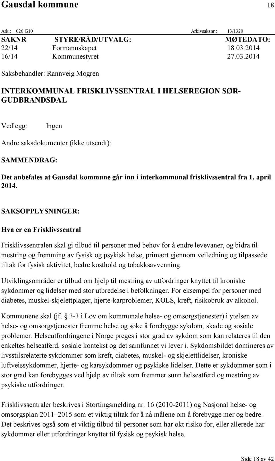 2014 Saksbehandler: Rannveig Mogren INTERKOMMUNAL FRISKLIVSSENTRAL I HELSEREGION SØR- GUDBRANDSDAL Vedlegg: Ingen Andre saksdokumenter (ikke utsendt): SAMMENDRAG: Det anbefales at Gausdal kommune går