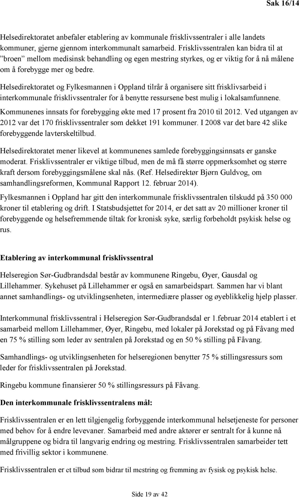 Helsedirektoratet og Fylkesmannen i Oppland tilrår å organisere sitt frisklivsarbeid i interkommunale frisklivssentraler for å benytte ressursene best mulig i lokalsamfunnene.