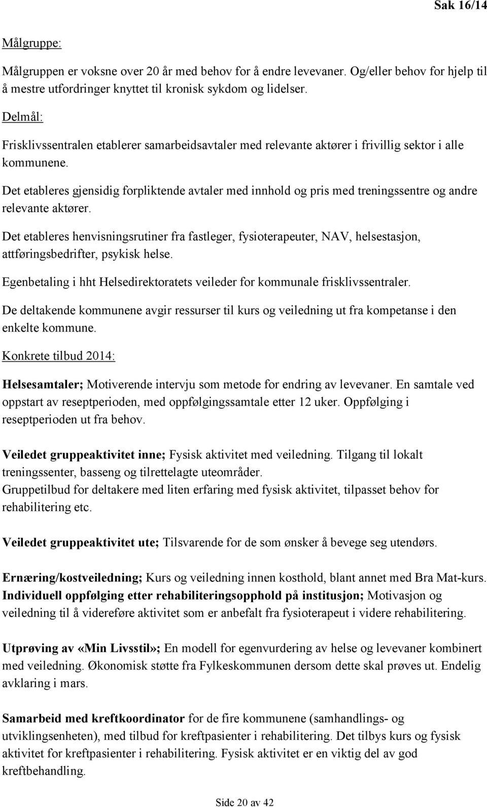 Det etableres gjensidig forpliktende avtaler med innhold og pris med treningssentre og andre relevante aktører.