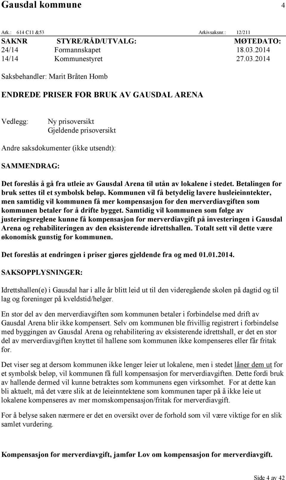 2014 Saksbehandler: Marit Bråten Homb ENDREDE PRISER FOR BRUK AV GAUSDAL ARENA Vedlegg: Ny prisoversikt Gjeldende prisoversikt Andre saksdokumenter (ikke utsendt): SAMMENDRAG: Det foreslås å gå fra