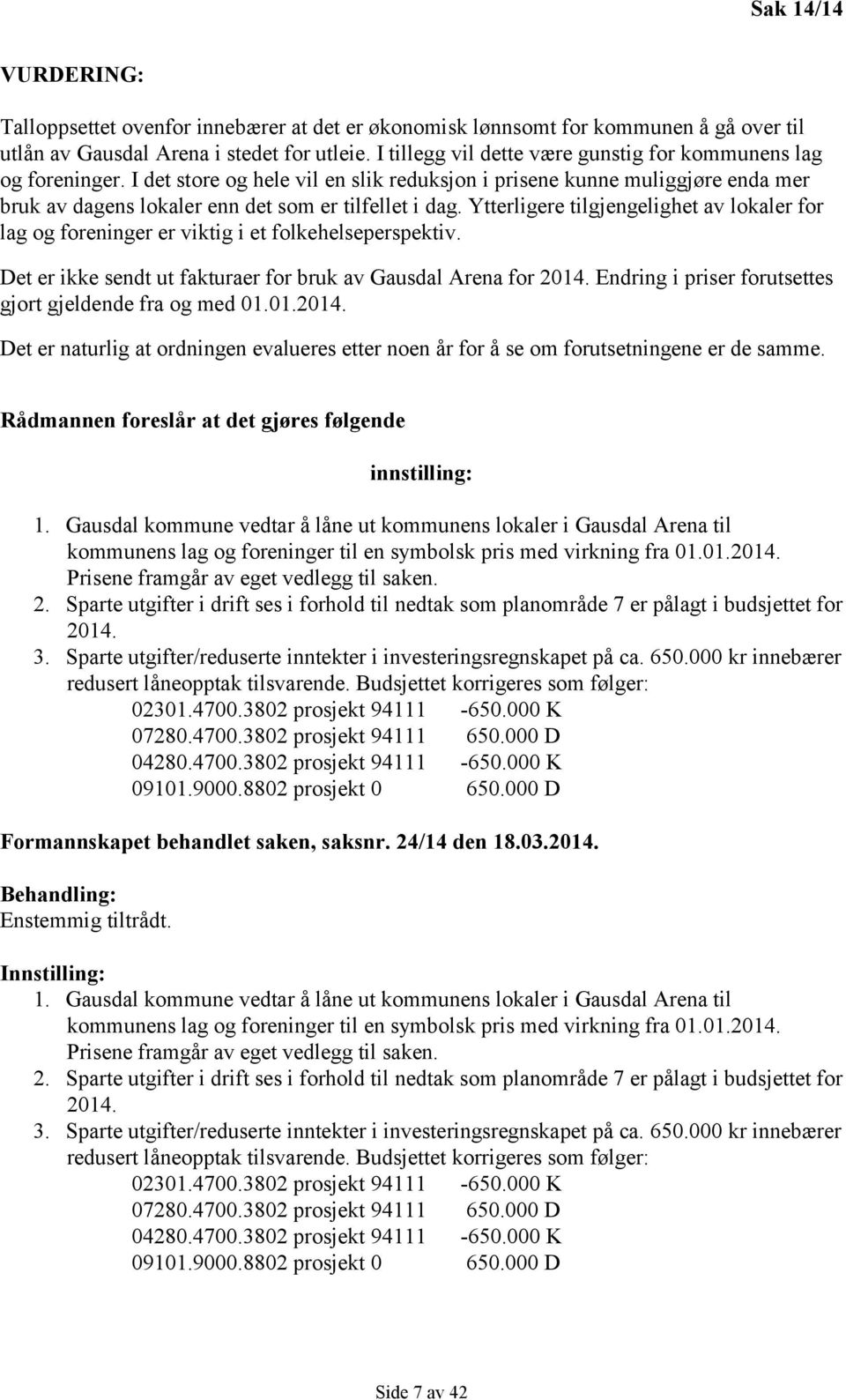 Ytterligere tilgjengelighet av lokaler for lag og foreninger er viktig i et folkehelseperspektiv. Det er ikke sendt ut fakturaer for bruk av Gausdal Arena for 2014.