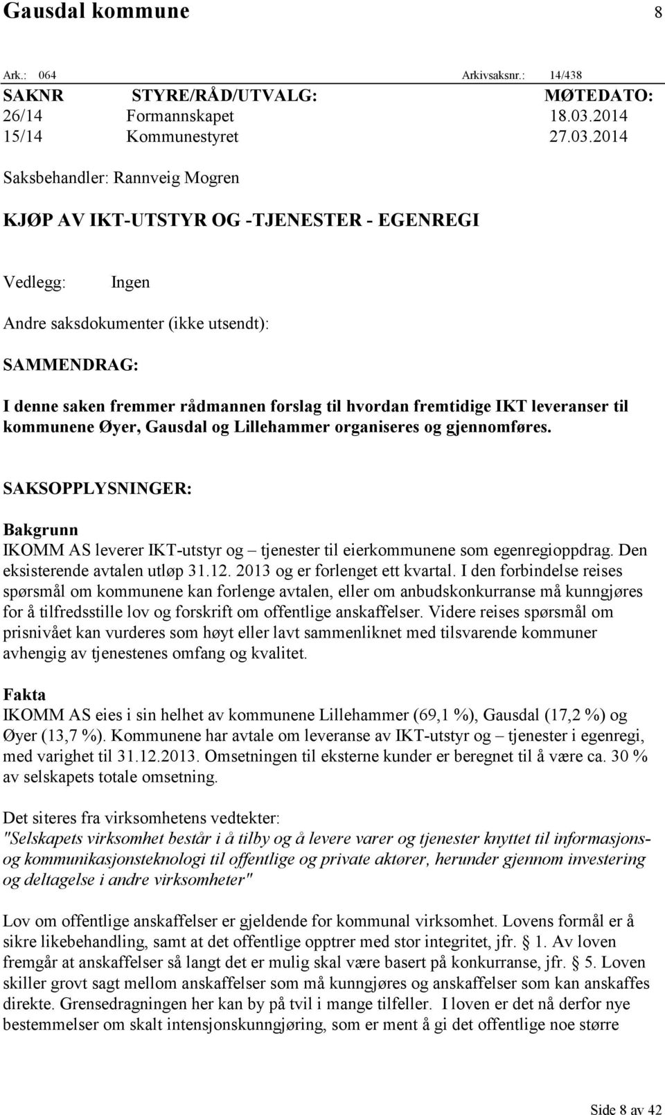 2014 Saksbehandler: Rannveig Mogren KJØP AV IKT-UTSTYR OG -TJENESTER - EGENREGI Vedlegg: Ingen Andre saksdokumenter (ikke utsendt): SAMMENDRAG: I denne saken fremmer rådmannen forslag til hvordan