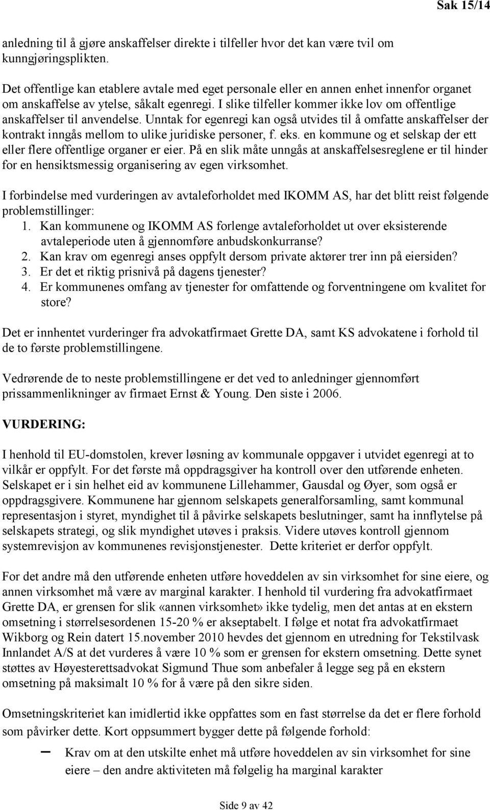 I slike tilfeller kommer ikke lov om offentlige anskaffelser til anvendelse. Unntak for egenregi kan også utvides til å omfatte anskaffelser der kontrakt inngås mellom to ulike juridiske personer, f.