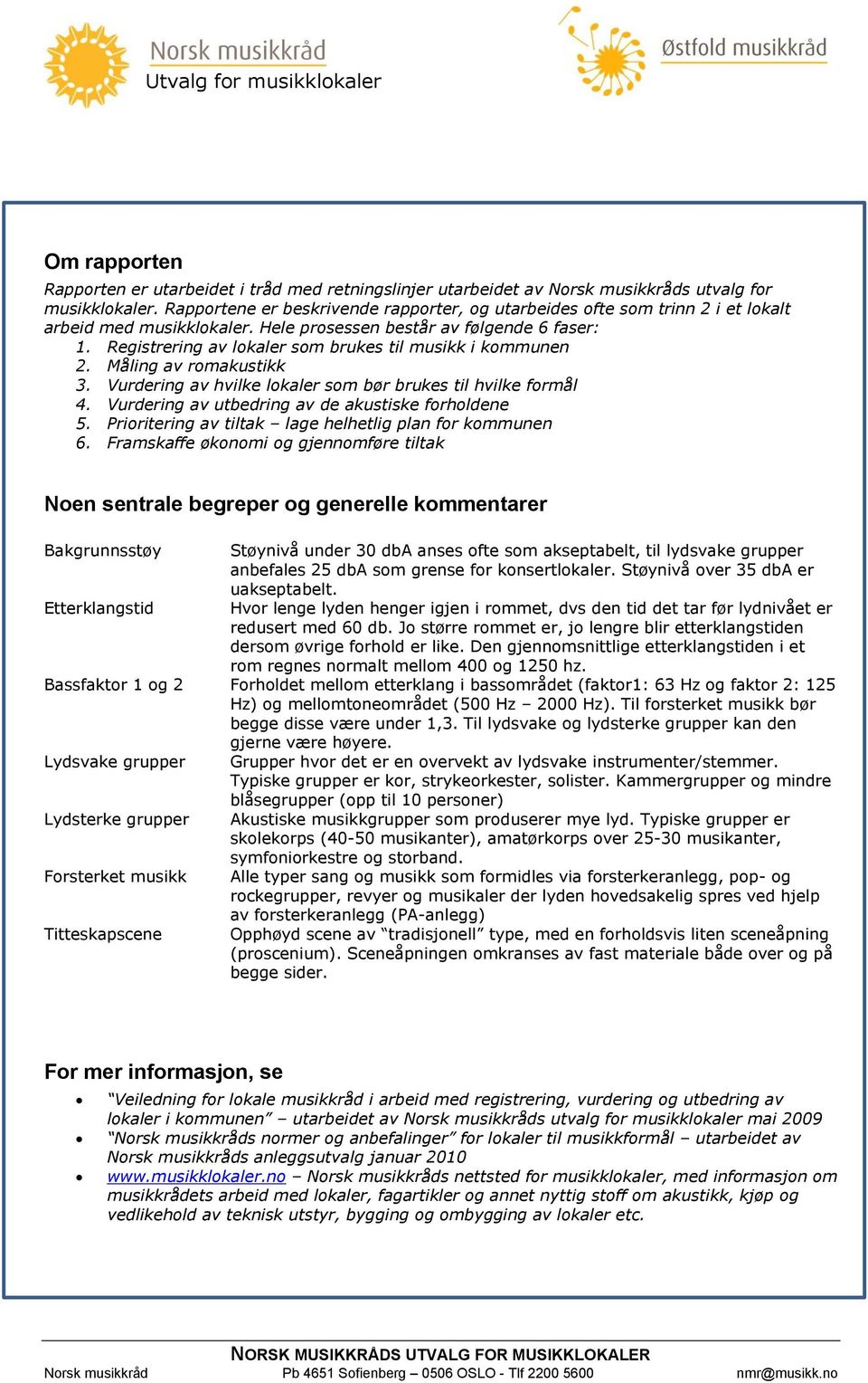 Registrering av lokaler som brukes til musikk i kommunen 2. Måling av romakustikk 3. Vurdering av hvilke lokaler som bør brukes til hvilke formål 4.