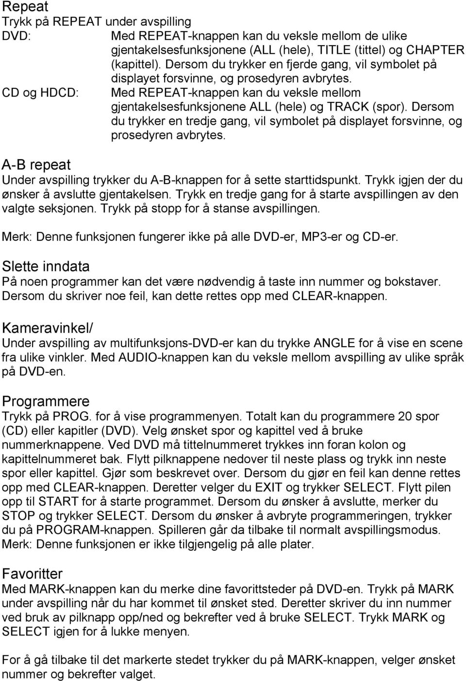 Dersom du trykker en tredje gang, vil symbolet på displayet forsvinne, og prosedyren avbrytes. A-B repeat Under avspilling trykker du A-B-knappen for å sette starttidspunkt.