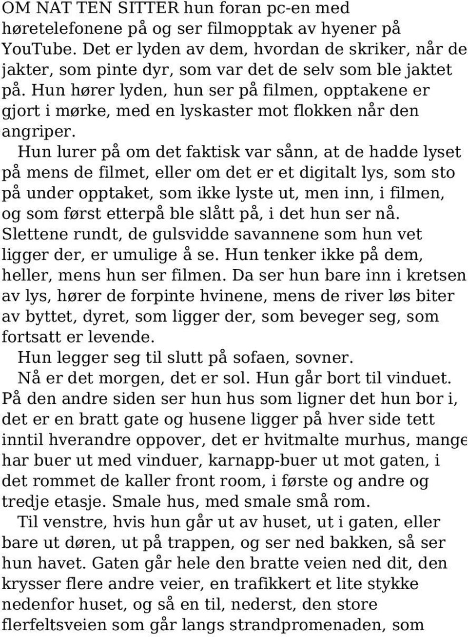 Hun hører lyden, hun ser på filmen, opptakene er gjort i mørke, med en lyskaster mot flokken når den angriper.