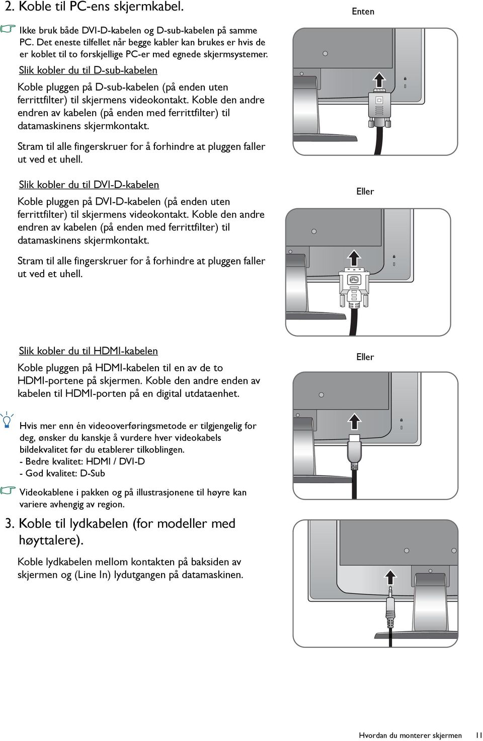 Slik kobler du til D-sub-kabelen Koble pluggen på D-sub-kabelen (på enden uten ferrittfilter) til skjermens videokontakt.