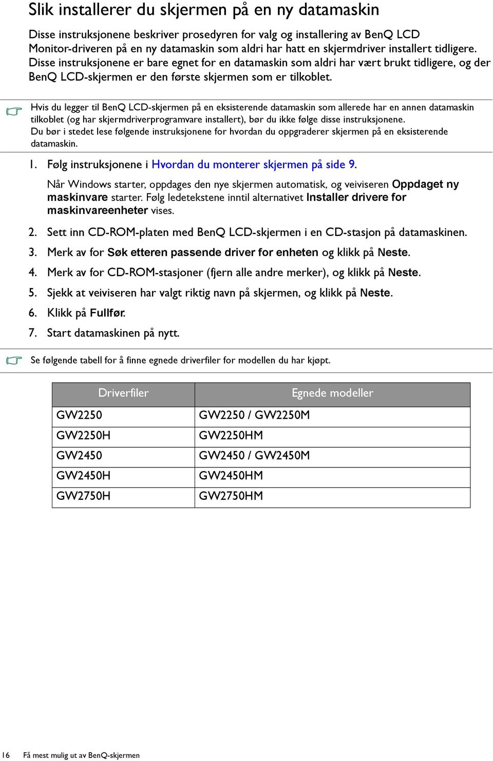 Hvis du legger til BenQ LCD-skjermen på en eksisterende datamaskin som allerede har en annen datamaskin tilkoblet (og har skjermdriverprogramvare installert), bør du ikke følge disse instruksjonene.