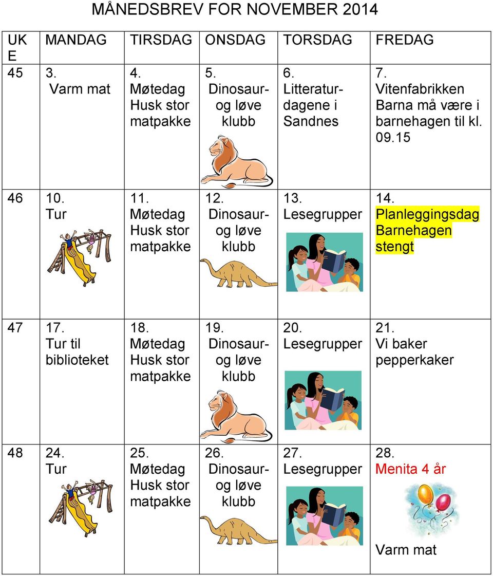 Tur 11. 12. 13. Lesegrupper 14. Planleggingsdag Barnehagen stengt 47 17. Tur til biblioteket 18.