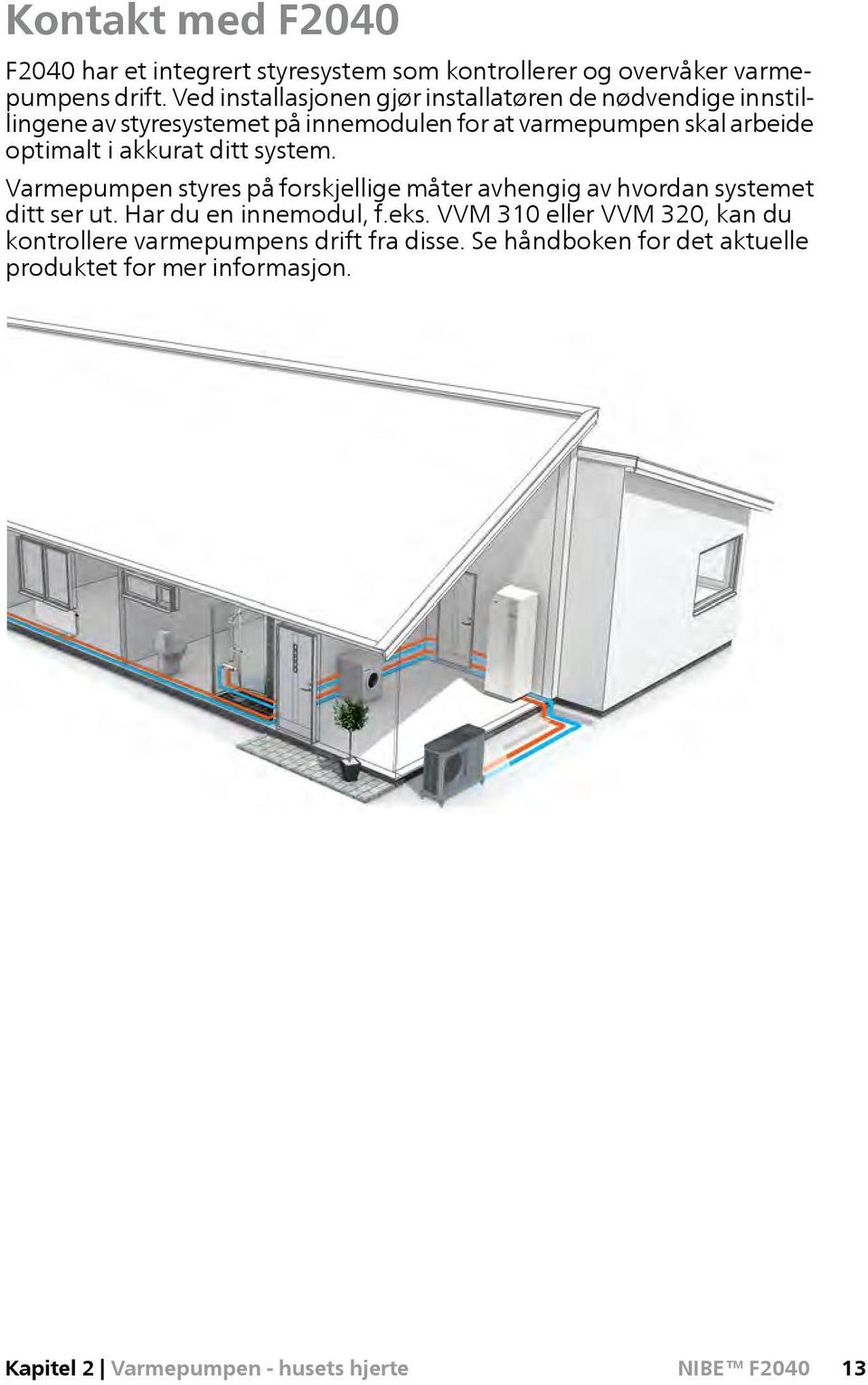 optimalt i akkurat ditt system. Varmepumpen styres på forskjellige måter avhengig av hvordan systemet ditt ser ut. Har du en innemodul, f.