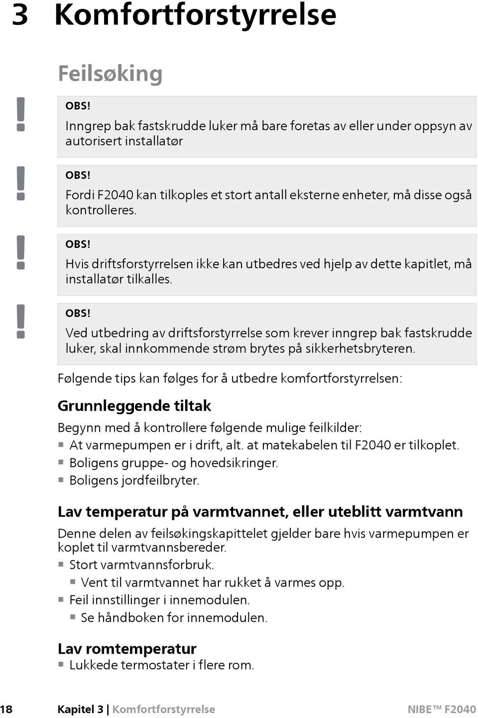 Hvis driftsforstyrrelsen ikke kan utbedres ved hjelp av dette kapitlet, må installatør tilkalles. OBS!