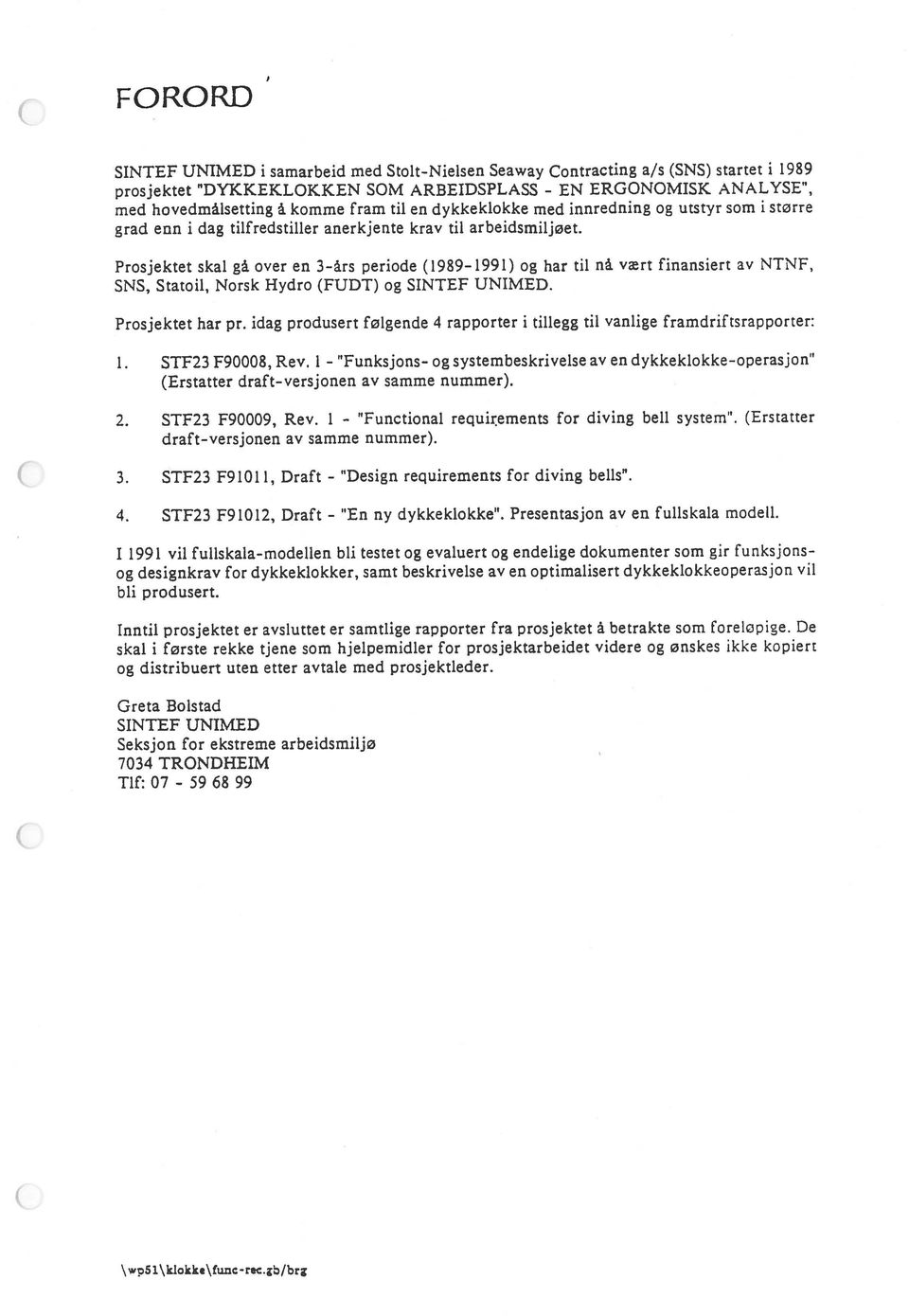 Prosjektet skal gå over en 3-års periode (1989 1991) og har til nå vært finansiert av NTNF, SNS, Statoil, Norsk Hydro (FUDT) og SINTEF UNIMED. Prosjektet har pr.